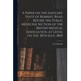 thumbnail image 1 of A Paper on the Sanitary State of Bombay, Read Before the Public Medicine Section of the British Medical Association, at Leeds, on the 30th July, 1869 (Paperback), 1 of 1