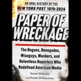 thumbnail image 1 of Paper of Wreckage: An Oral History of the New York Post, 1976-2024, (Audiobook), 1 of 1