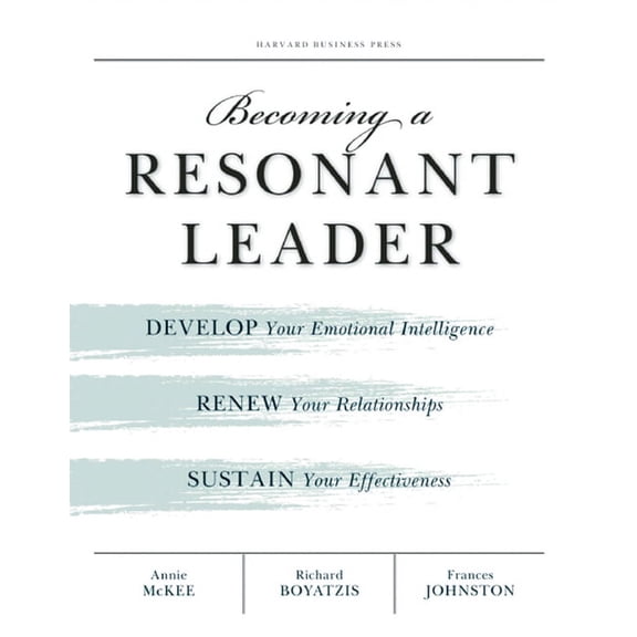 Becoming a Resonant Leader: Develop Your Emotional Intelligence, Renew Your Relationships, Sustain Your Effectiveness, (Paperback)