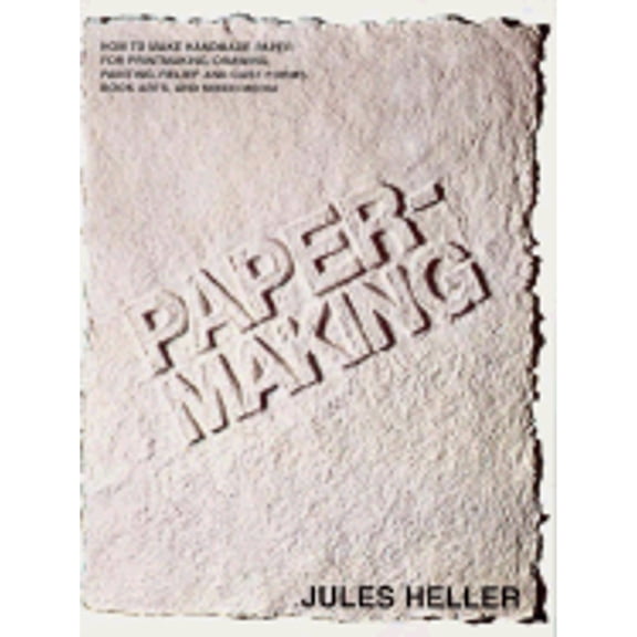 Papermaking : How to Make Handmade Paper for Printmaking, Drawing, Painting, Relief and Cast Forms, Book Arts and Mixed Media