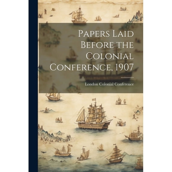 Papers Laid Before the Colonial Conference, 1907 (Paperback)