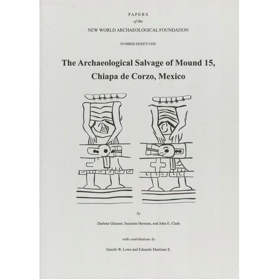 Papers of the New World Archaeological Foundation: The Archaeological Salvage of Mound 15, Chiapa de Corzo, Mexico : Number 81 (Series #81) (Paperback)