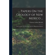 ... Papers On the Geology of New Mexico ... The Geology of the San Pedro and the Albuquerque Districts, Paperback