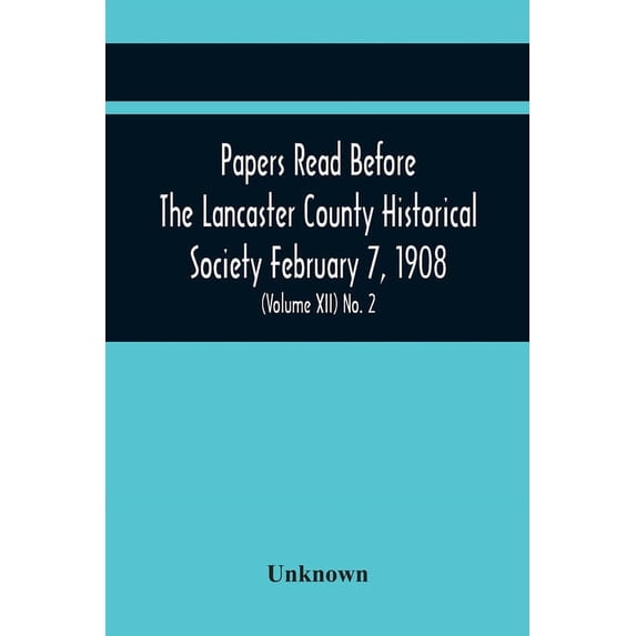 Papers Read Before The Lancaster County Historical Society February 7, 1908; History Herself, As Seen In Her Own Worksho, (Paperback)