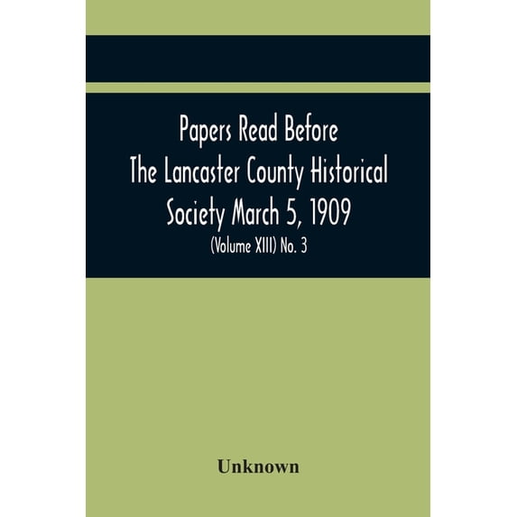 Papers Read Before The Lancaster County Historical Society March 5, 1909; History Herself, As Seen In Her Own Workshop; , (Paperback)