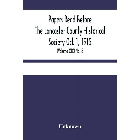 Papers Read Before The Lancaster County Historical Society Oct. 1, 1915; History Herself, As Seen In Her Own Workshop; (, (Paperback)