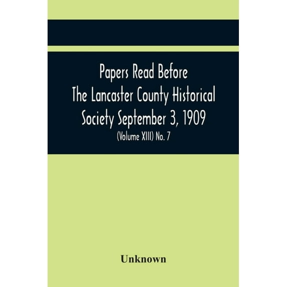 Papers Read Before The Lancaster County Historical Society September 3, 1909; History Herself, As Seen In Her Own Worksh, (Paperback)