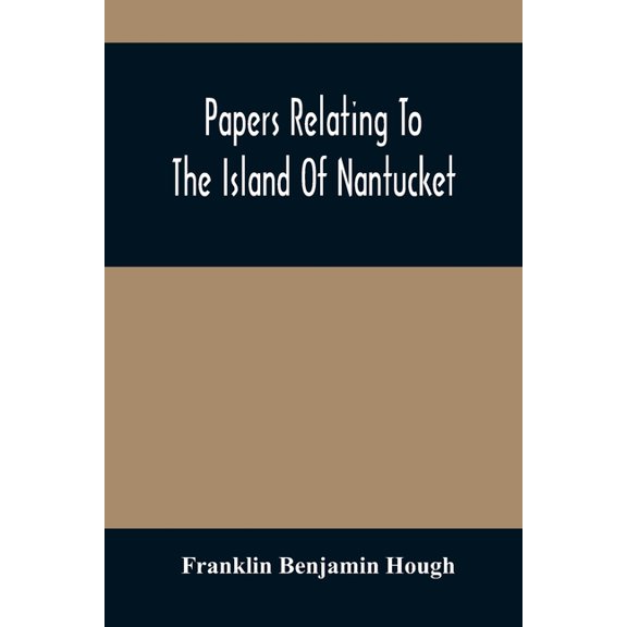 Papers Relating To The Island Of Nantucket: With Documents Relating To The Original Settlement Of That Island, Martha'S , (Paperback)