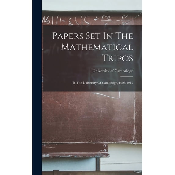 Papers Set In The Mathematical Tripos: In The University Of Cambridge, 1908-1912 (Hardcover)