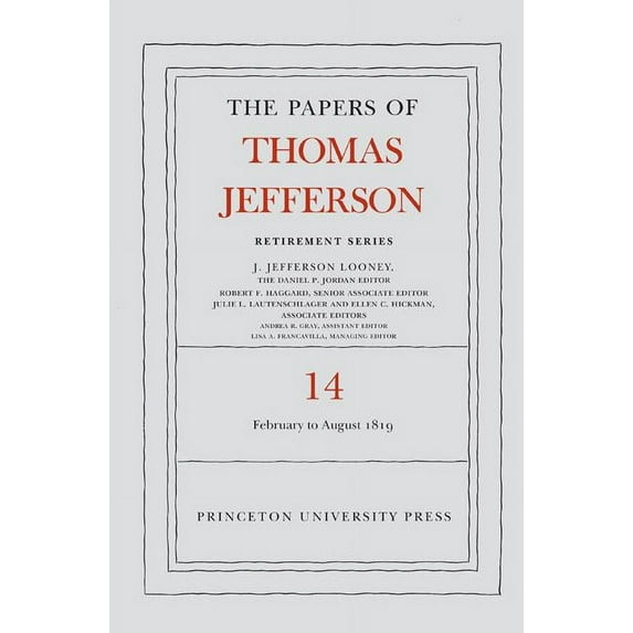 Papers of Thomas Jefferson: Retirement The Papers of Thomas Jefferson: Retirement Series, Volume 14: 1 February to 31 August 1819, Book 14, (Hardcover)