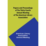 Papers and Proceedings of the Thirty-Fourth Annual Meeting of the American Library Association, Paperback
