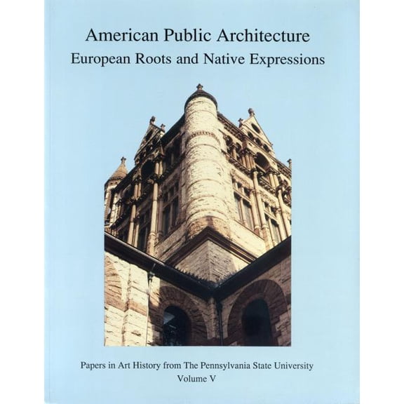 Papers in Art History American Public Architecture: European Roots and Native Expressions, Book 5, (Paperback)