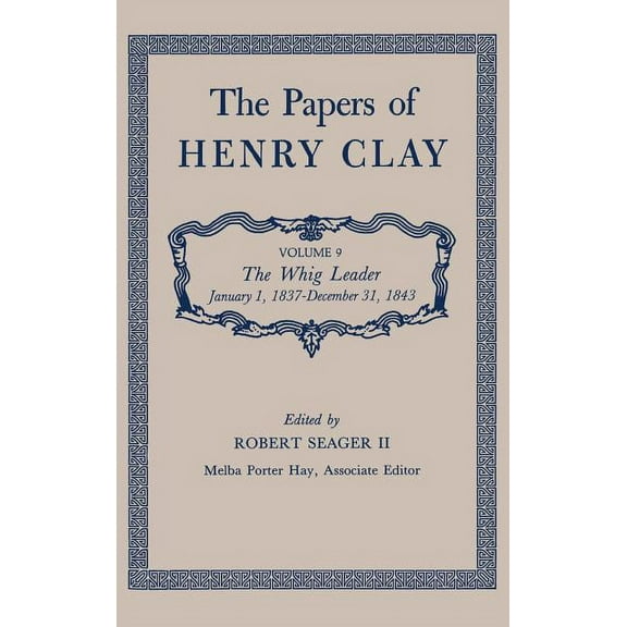 Papers of Henry Clay The Papers of Henry Clay: The Whig Leader, January 1, 1837-December 31, 1843 Volume 9, Book 9, (Hardcover)
