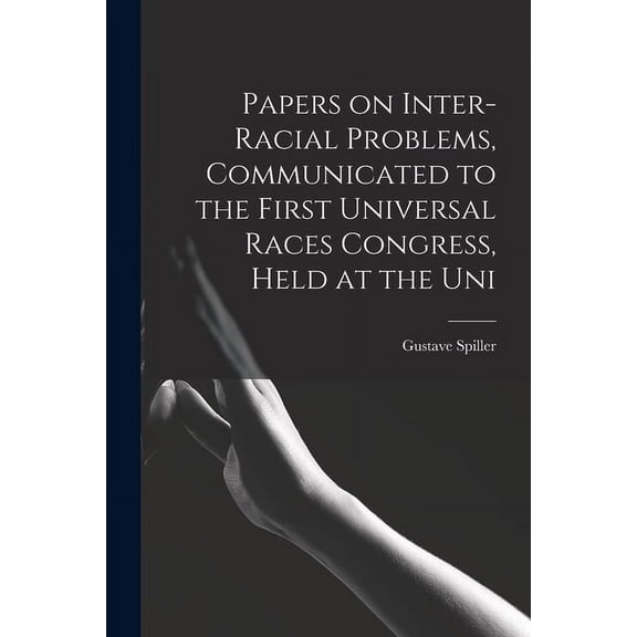 Papers on Inter-racial Problems, Communicated to the First Universal Races Congress, Held at the Uni (Paperback)