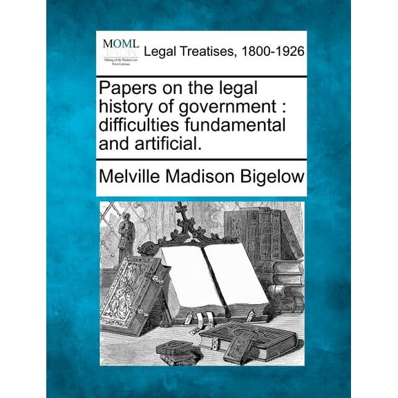 Papers on the Legal History of Government : Difficulties Fundamental and Artificial. (Paperback)