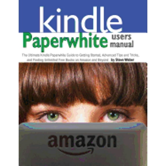 Pre-Owned Paperwhite Users Manual: The Ultimate Kindle Paperwhite Guide to Getting Started, Advanced Tips and Tricks, and Finding Unlimited Free Books on (Paperback) 1936560194 9781936560196