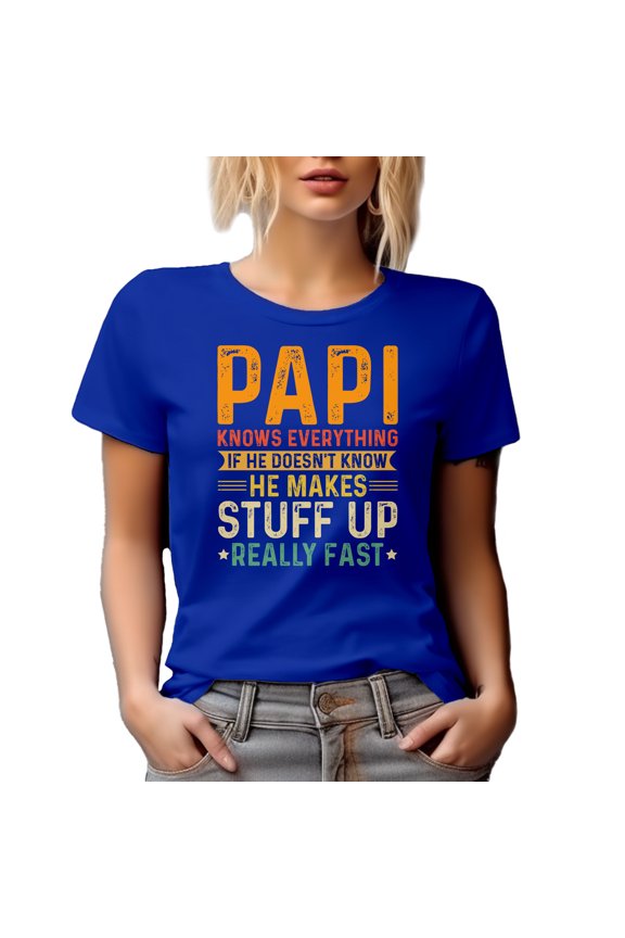 Papi Knows Everything, If He Doesn't Know, He Makes Stuff Fast, Funny Grandpa Quote, Royal Blue T-Shirt, Medium