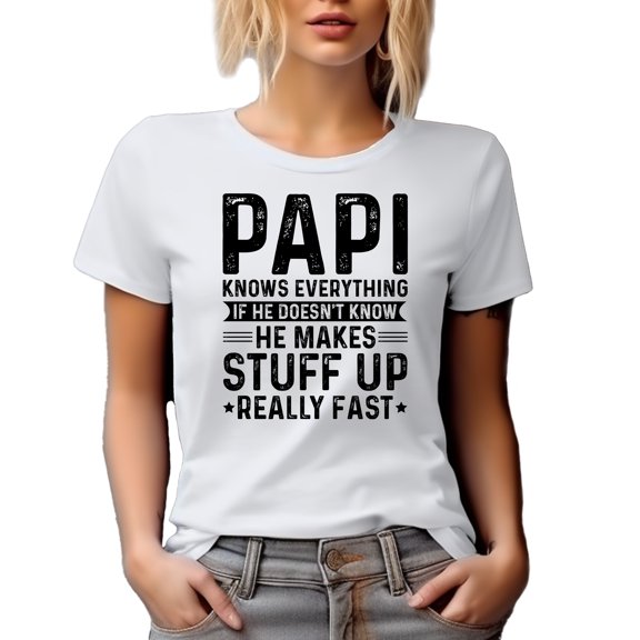 Papi Knows Everything, If He Doesn't Know, He Makes Stuff Really Fast, Funny Grandpa, White T-Shirt, Medium