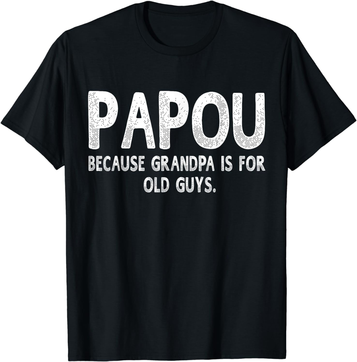 Papou Because Grandpa Is For Old Guys Funny Fathers Day Men T Shirt papou-because-grandpa-is-for-old-guys-funny-fathers-day-men-t-shirt