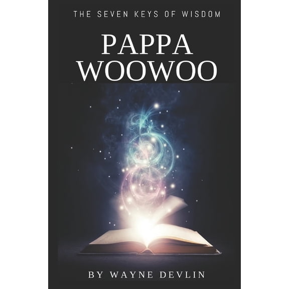 Pappa Woowoo and the Seven Keys of Wisdom: A Journey Through Ancient Principles, (Paperback)