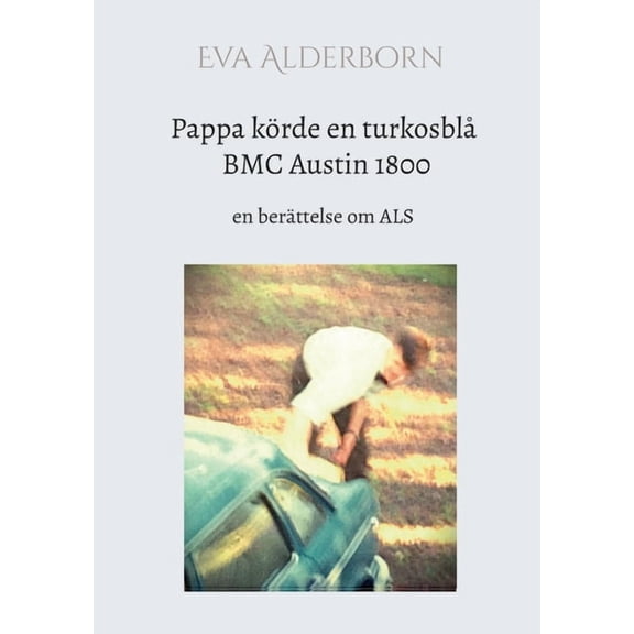 Pappa krde en turkosbl BMC Austin 1800: en berttelse om ALS, (Paperback)