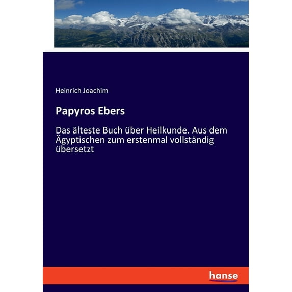 Papyros Ebers: Das älteste Buch über Heilkunde. Aus dem Ãgyptischen zum erstenmal vollständig übersetzt, (Paperback)
