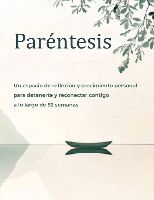ParÃ©ntesis: Un espacio de reflexiÃ³n y crecimiento personal para detenerte y reconectar contigo a lo largo de 52 semanas, (Paperback)