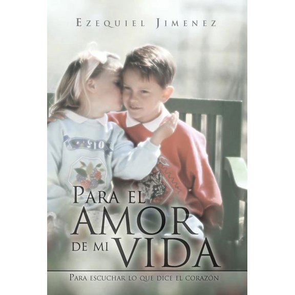 Para el amor de mi vida : Para Escuchar Lo Que Dice El Corazon