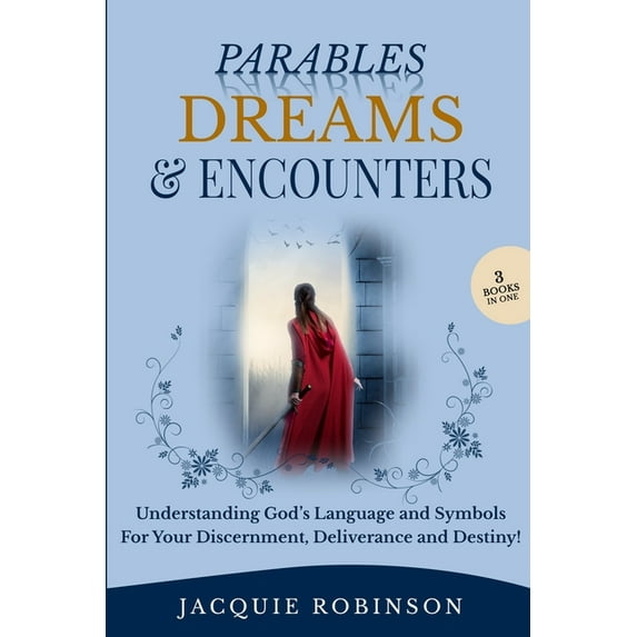 Parables, Dreams & Encounters: Understanding God's Language and Symbols for your Discernment, Deliverance and Destiny!, (Paperback)