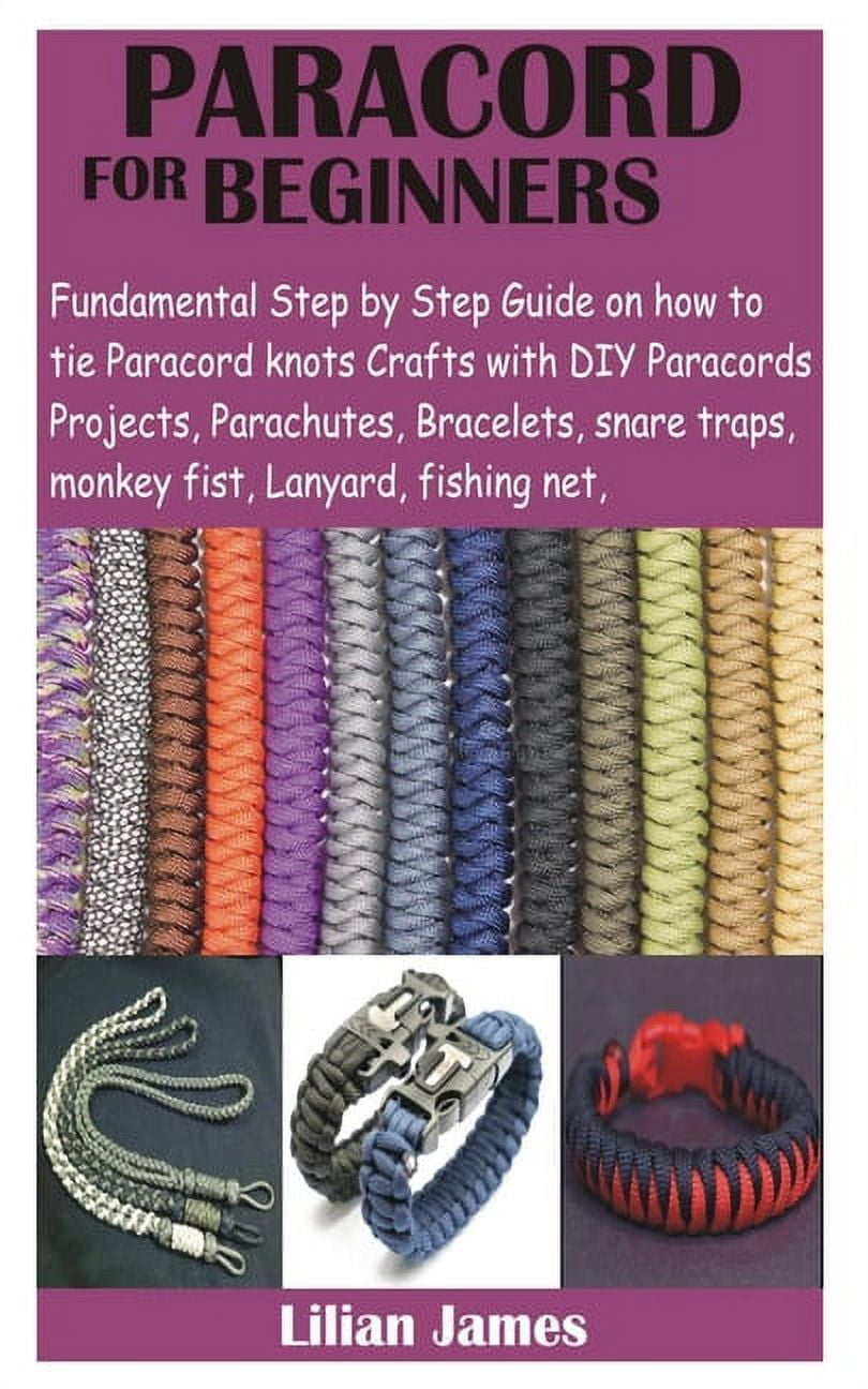 Paracord for Beginners : Fundamental Step by Step Guide on how to tie  Paracord knots Crafts with DIY Para cords Projects, Parachutes, Bracelets,  snare