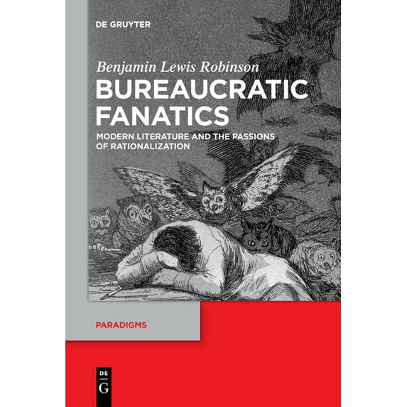 Paradigms Bureaucratic Fanatics: Modern Literature and the Passions of Rationalization, Book 8, (Paperback)
