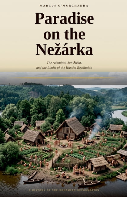 Paradise on the NezÃ¡rka_ The Adamites, Jan Zizka, and the Limits of the Hussite Revolution, (Paperback)