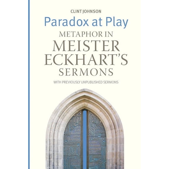 Paradox at Play: Metaphor in Meister Eckhart's Sermons: with Previously Unpublished Sermons, (Paperback)