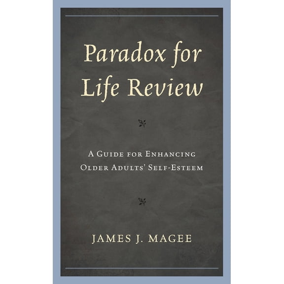 Paradox for Life Review: A Guide for Protecting Older Adults' Self-Esteem, (Hardcover)