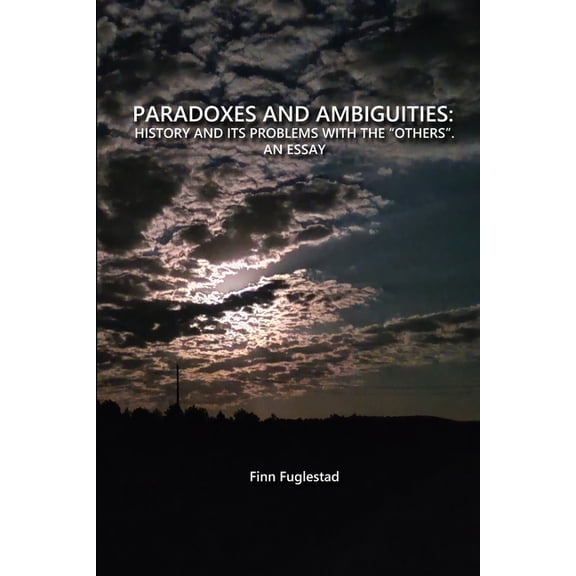 Paradoxes and Ambiguities: History and Its Problems with the Others. an Essay (Paperback) by Finn Fuglestad