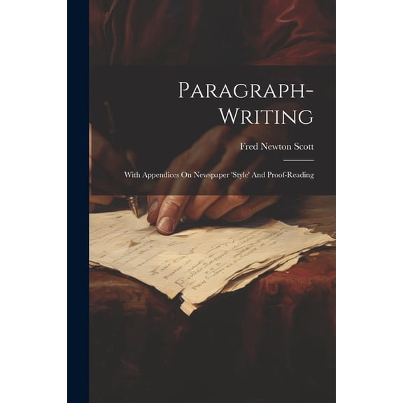 Paragraph-writing: With Appendices On Newspaper 'style' And Proof-reading, (Paperback)