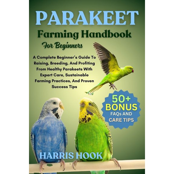 Parakeet Farming Handbook For Beginners: A Complete Beginner's Guide To Raising, Breeding, And Profiting From Healt, (Paperback)