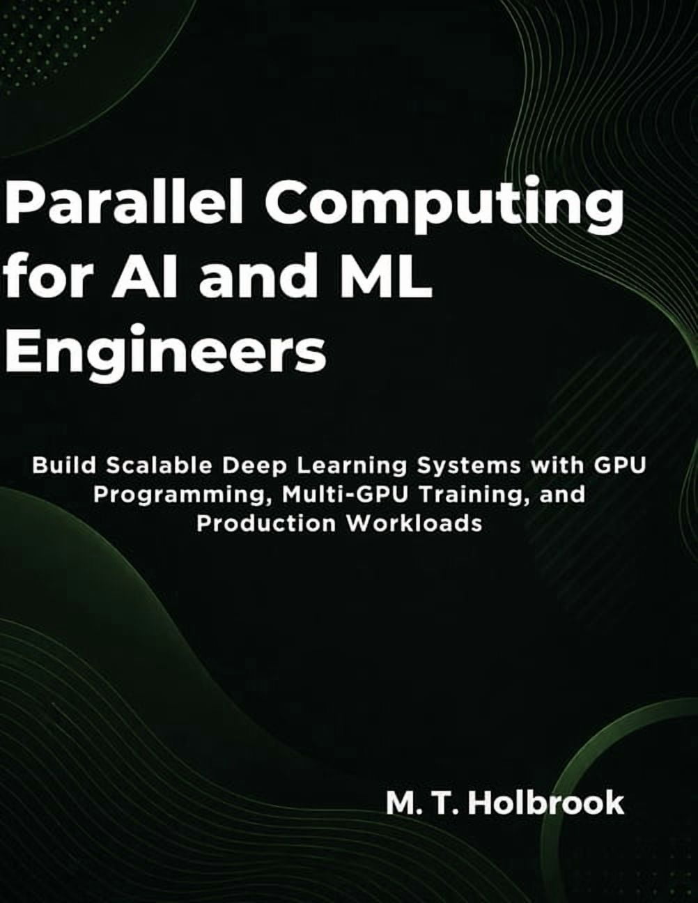Parallel Computing for AI and ML Engineers: Build Scalable Deep ...