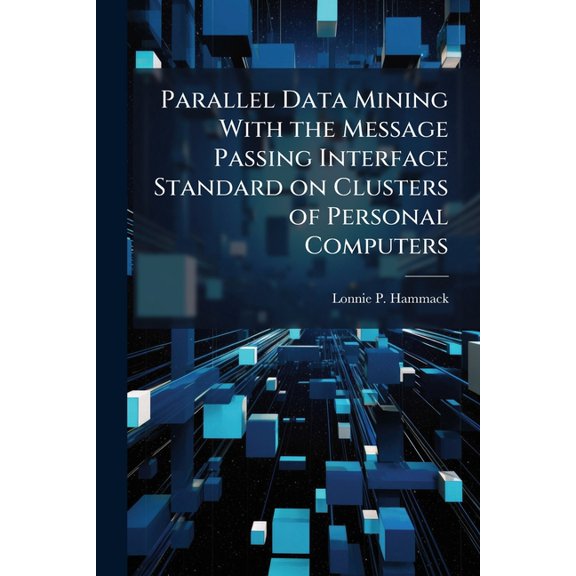 Parallel Data Mining With the Message Passing Interface Standard on Clusters of Personal Computers, (Paperback)