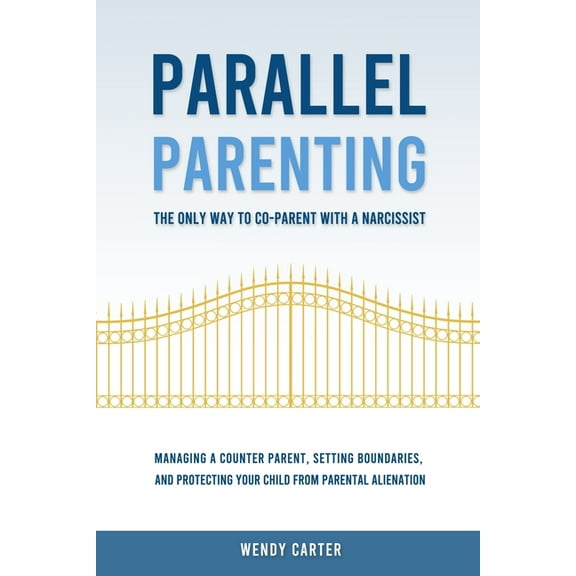 Parallel Parenting - The Only Way to Co-parent with a Narcissist: Managing a Counter Parent, Setting Boundaries, and Pro, (Paperback)