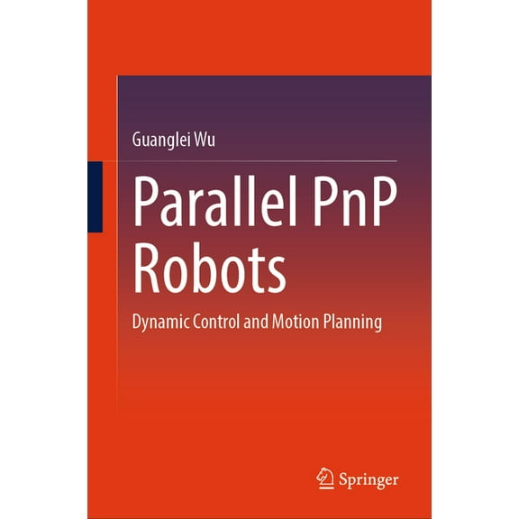Parallel Pnp Robots: Dynamic Control and Motion Planning, (Hardcover)