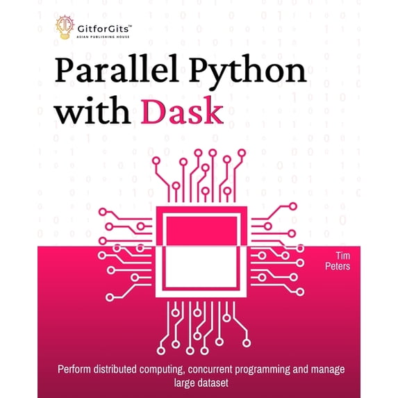 Parallel Python with Dask: Perform distributed computing, concurrent programming and manage large dataset, (Paperback)