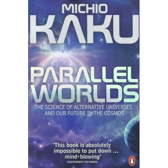 Parallel Worlds : The Science of Alternative Universes and Our Future in the Cosmos