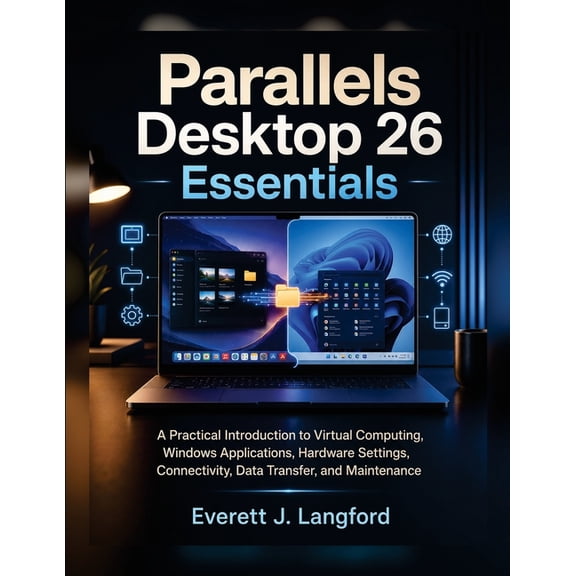 Parallels Desktop 26 Essentials: A Practical Introduction to Virtual Computing, Windows Applications, Hardware Settings,, (Paperback)