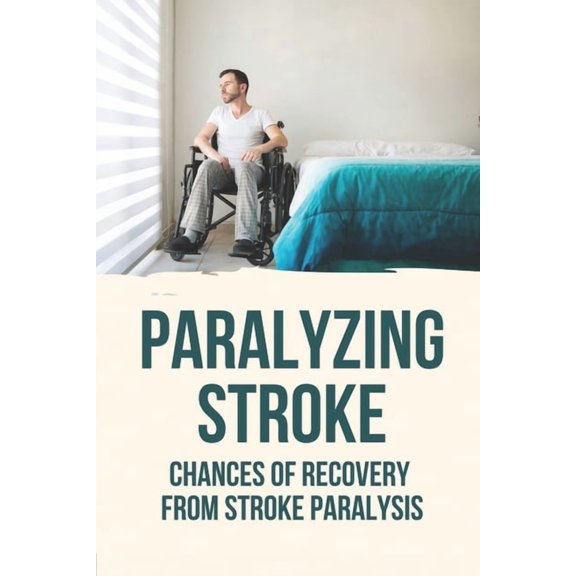Paralyzing Stroke: Chances Of Recovery From Stroke Paralysis: Paralyzing Stroke (Paperback)
