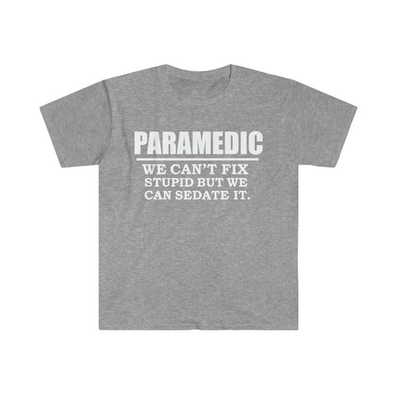 Paramedic Can't Fix Stupid Can Sedate it Unisex T-shirt S-3XL EMT