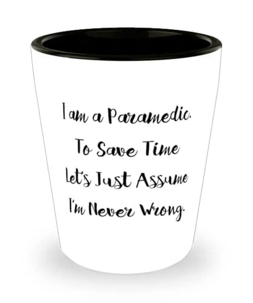 Paramedic Gifts For Coworkers, I am a Paramedic. To Save Time Let's