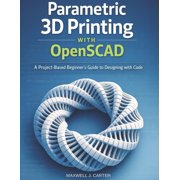Parametric 3D Printing with OpenSCAD A Project-Based Beginner's Guide to Designing with Code, Paperback