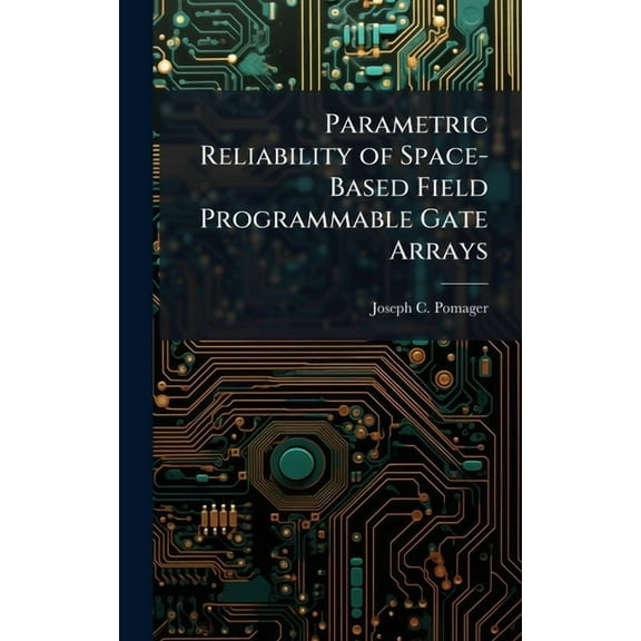 Parametric Reliability of Space-Based Field Programmable Gate Arrays, (Hardcover)
