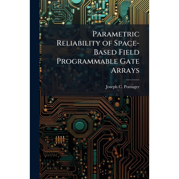 Parametric Reliability of Space-Based Field Programmable Gate Arrays, (Paperback)